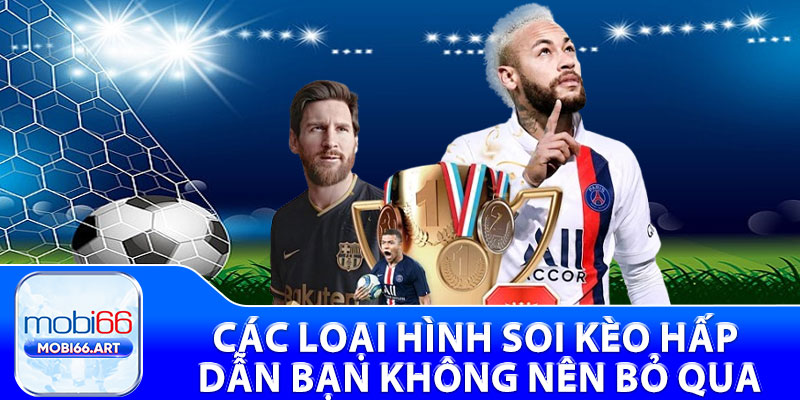 Các loại hình soi kèo hấp dẫn bạn không nên bỏ qua