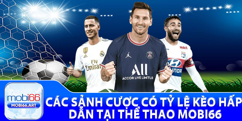 Các sảnh cược có tỷ lệ kèo hấp dẫn tại thể thao Mobi66