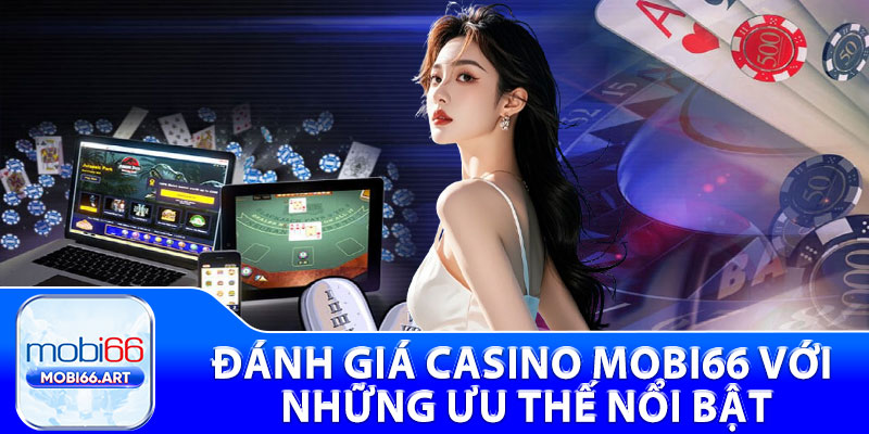 Đánh giá casino Mobi66 với những ưu thế nổi bật