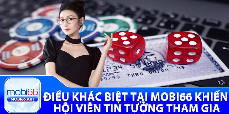 Điều khác biệt tại Mobi66 khiến hội viên tin tưởng tham gia