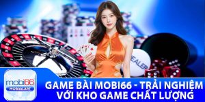 Game Bài Mobi66 - Trải Nghiệm Với Kho Game Chất Lượng