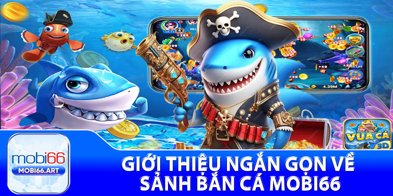 Giới thiệu ngắn gọn về sảnh bắn cá Mobi66