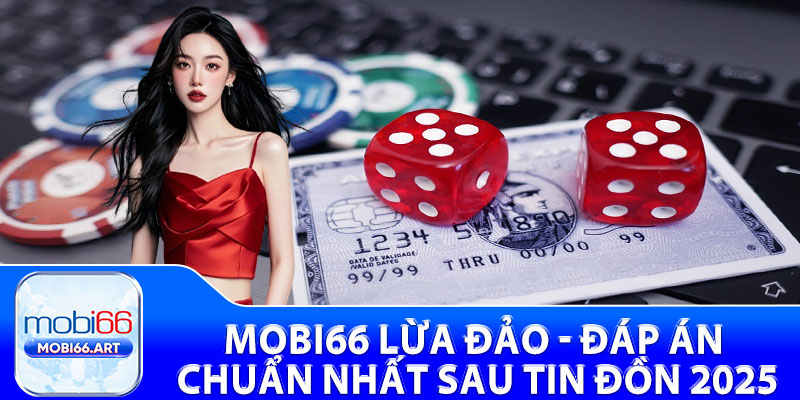 Mobi66 Lừa Đảo - Đáp Án Chuẩn Nhất Sau Tin Đồn 2025