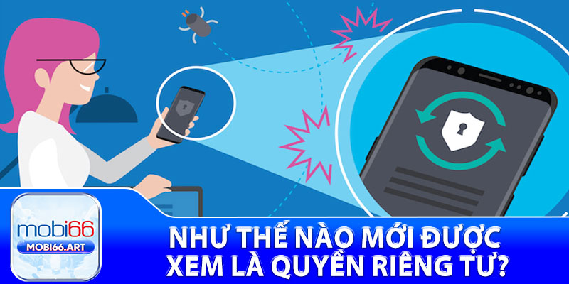 Quyền Riêng Tư - Khi Có Tài Khoản Ở Nhà Cái Mobi66 1 Như thế nào mới được xem là quyền riêng tư?