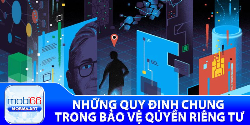 Quyền Riêng Tư - Khi Có Tài Khoản Ở Nhà Cái Mobi66 2 Những quy định chung trong bảo vệ quyền riêng tư