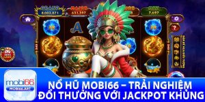 Nổ Hũ Mobi66 – Trải Nghiệm Đổi Thưởng Với Jackpot Khủng