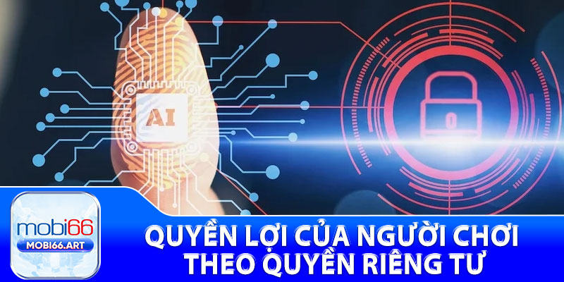 Quyền Riêng Tư - Khi Có Tài Khoản Ở Nhà Cái Mobi66 3 Quyền lợi của người chơi theo quyền riêng tư