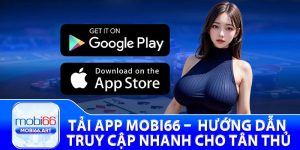 Tải App Mobi66 –  Hướng Dẫn Truy Cập Nhanh Cho Tân Thủ