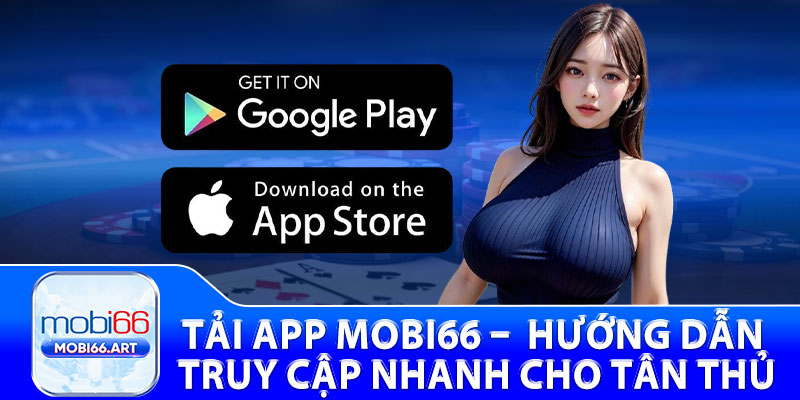 Tải App Mobi66 –  Hướng Dẫn Truy Cập Nhanh Cho Tân Thủ