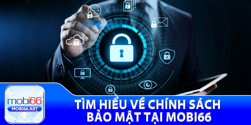Chính Sách Bảo Mật - Giữ An Toàn Dữ Liệu Cá Nhân Người Chơi 1 Tìm hiểu về chính sách bảo mật tại mobi66