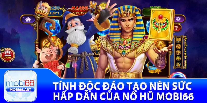 Tính độc đáo tạo nên sức hấp dẫn của nổ hũ Mobi66