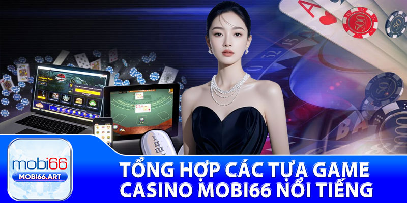 Tổng hợp các tựa game Casino mobi66 nổi tiếng