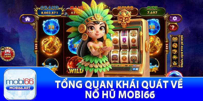 Tổng quan khái quát về nổ hũ Mobi66