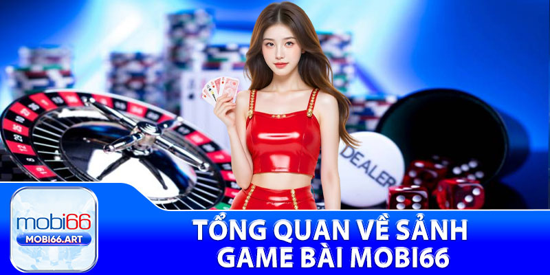 Tổng quan về sảnh game bài Mobi66