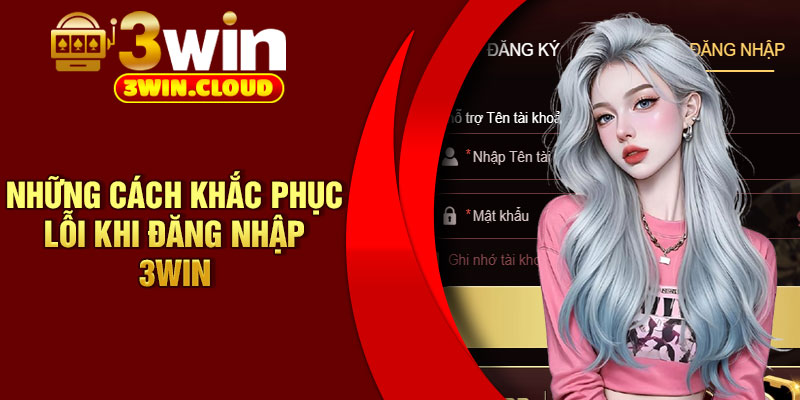 Đăng Nhập 3Win - Thao Tác Đơn Giản, Truy Cập Ổn Định Mỗi Ngày 4 Những cách khắc phục lỗi khi đăng nhập 3Win