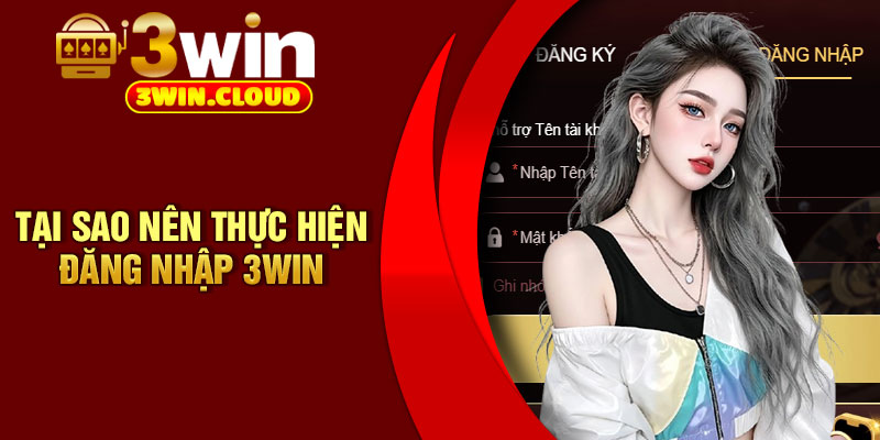 Đăng Nhập 3Win - Thao Tác Đơn Giản, Truy Cập Ổn Định Mỗi Ngày 2 Tại sao nên thực hiện đăng nhập 3Win