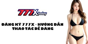 Đăng Ký 777X – Hướng Dẫn Thao Tác Dễ Dàng Chỉ Mất 15 Giây