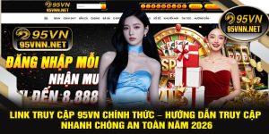 LINK Truy Cập 95VN Chính Thức – Hướng Dẫn Truy Cập Nhanh Chóng An Toàn Năm 2026